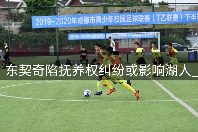 东契奇陷抚养权纠纷或影响湖人 新季首发雏形显现 边缘球员面临离队风险