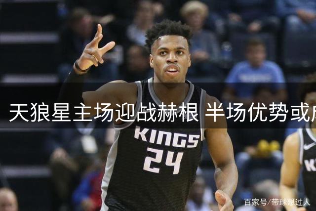 天狼星主场迎战赫根 半场优势或成胜负关键