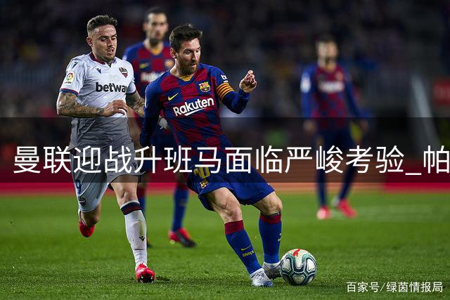 曼联迎战升班马面临严峻考验 帕克直言不容有失