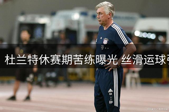 杜兰特休赛期苦练曝光 丝滑运球引球迷惊叹