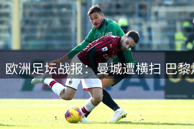 欧洲足坛战报：曼城遭横扫 巴黎爆冷丢冠
