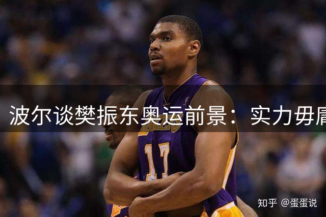 波尔谈樊振东奥运前景：实力毋庸置疑 关键在乒协调配