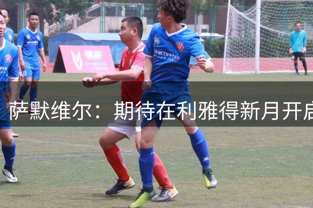 萨默维尔：期待在利雅得新月开启新的冒险 我偶像是内马尔