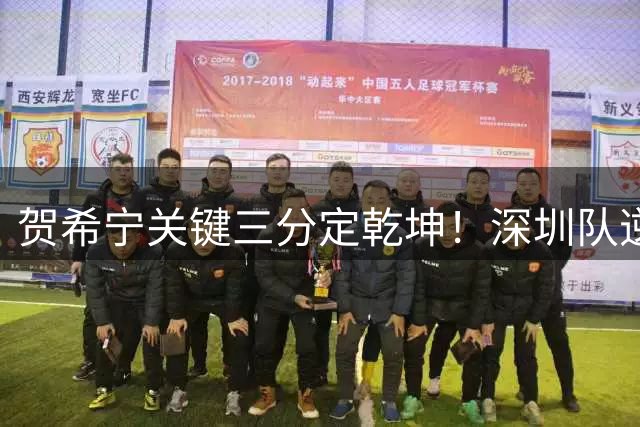 贺希宁关键三分定乾坤！深圳队逆境中重掌比赛主动权