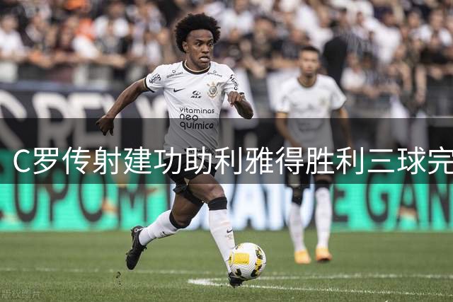 C罗传射建功助利雅得胜利三球完胜